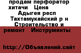  продам перфоратор хитачи › Цена ­ 6 200 - Адыгея респ., Тахтамукайский р-н Строительство и ремонт » Инструменты   
